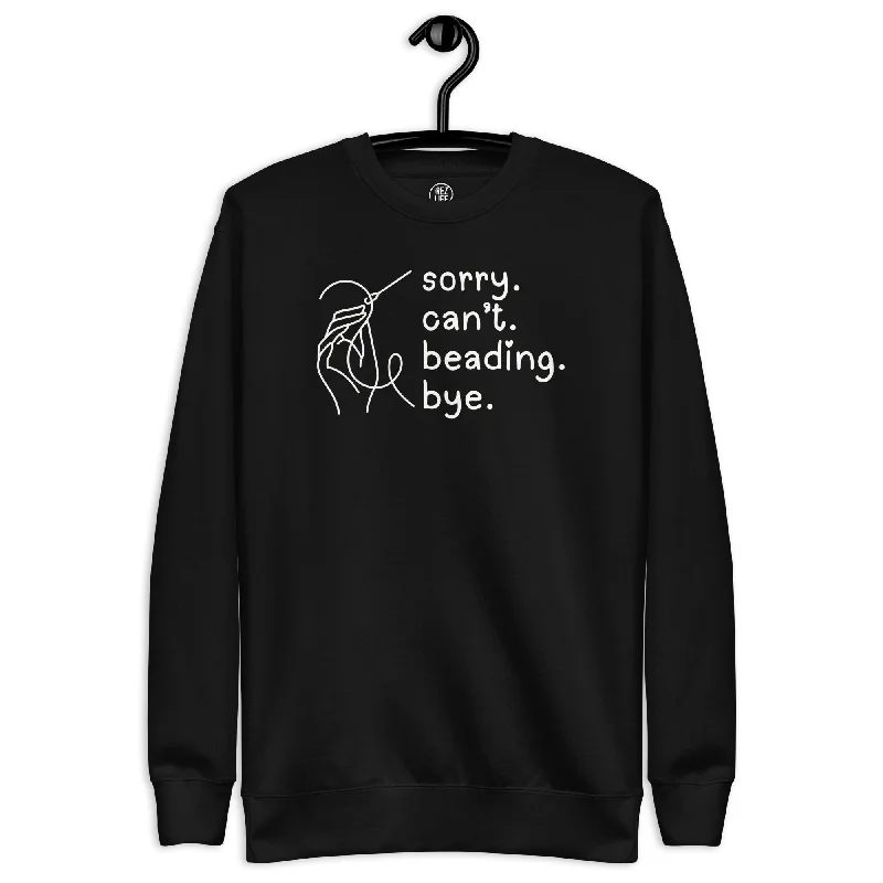 urban sports sweatshirtHey Wish I Could But...SORRY. CAN'T. BEADING. BYE. <3 Crewneck